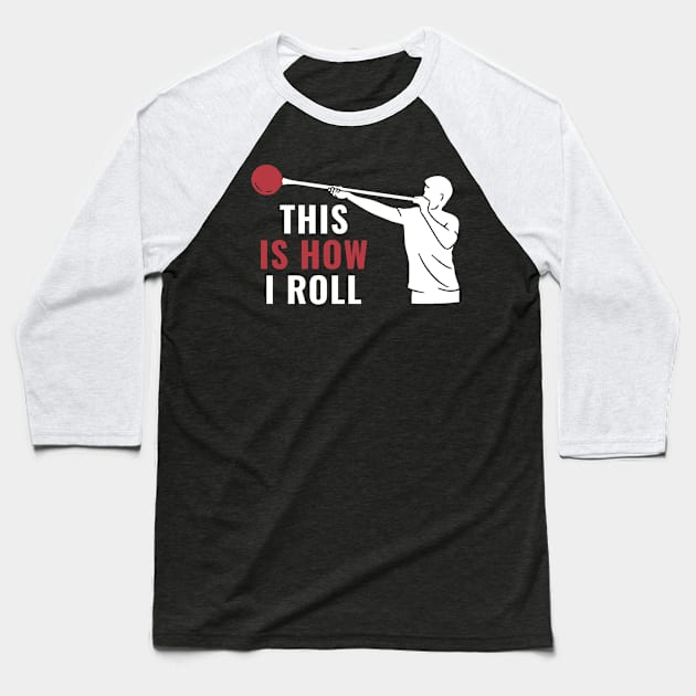 Funny This Is How I Roll Glassblower Baseball T-Shirt by Dr_Squirrel